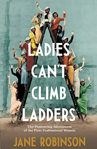 Ladies Can’t Climb Ladders: The Pioneering Adventures of the First Professional Women