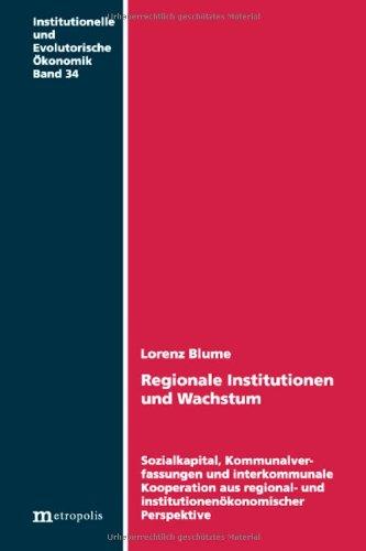 Regionale Institutionen und Wachstum: Sozialkapital, Kommunalverfassungen und interkommunale Kooperation aus regional- und institutionenökonomischer Perspektiven