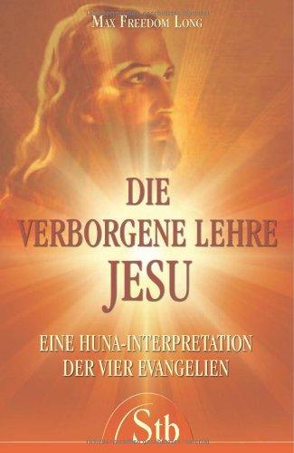 Die verborgene Lehre Jesu: Eine Huna in der Interpretation der vier Evangelien