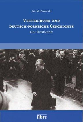 Vertreibung und deutsch-polnische Geschichte. Eine Streitschrift