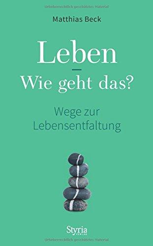 Leben - Wie geht das?: Wege zur Lebensentfaltung