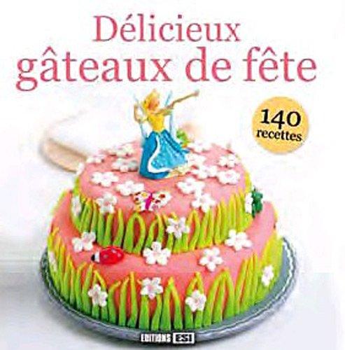 Délicieux gâteaux de fête : 140 recettes