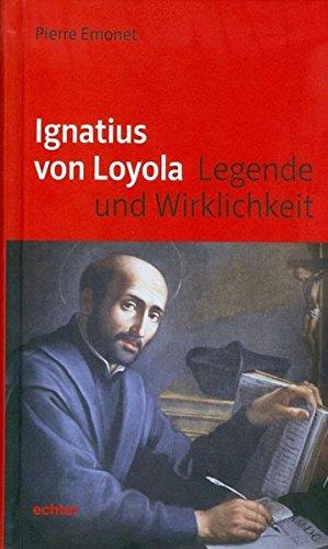 Ignatius von Loyola: Legende und Wirklichkeit