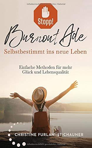 Stopp! Burnout Ade - Selbstbestimmt ins neue Leben: Einfache Methoden für mehr Glück und Lebensqualität