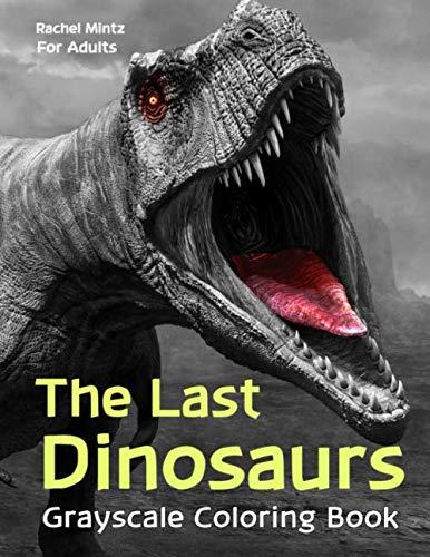 The Last Dinosaurs - Grayscale Coloring Book for Adults: 35 Prehistoric Scenes & Landscapes