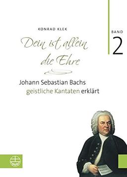 Bach-Kantaten / Dein ist allein die Ehre: Johann Sebastian Bachs geistliche Kantaten erklärt. Band 2 (Johann Sebastian Bachs Geistliche Kantaten Erklart)