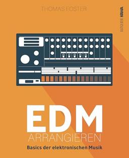 EDM arrangieren: Basics der elektronischen Musik (Thomas Foster Musikproduktion)