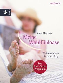 Meine Wohlfühloase. Wellnessideen für jeden Tag. Das Anti-Stress Programm