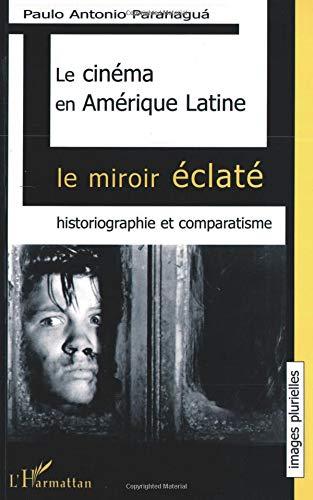 Le cinéma en Amérique latine : le miroir éclaté, historiographie et comparatisme