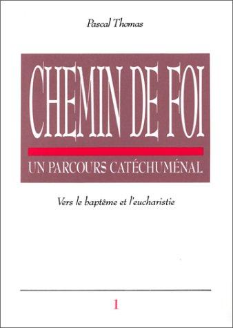 Chemin de foi : un parcours catéchuménal. Vol. 1. Vers le baptême et l'eucharistie