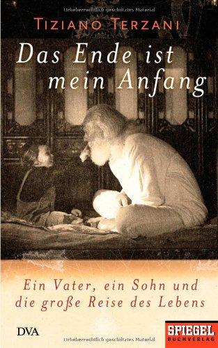 Das Ende ist mein Anfang: Ein Vater, ein Sohn und die große Reise des Lebens - Ein SPIEGEL-Buch.