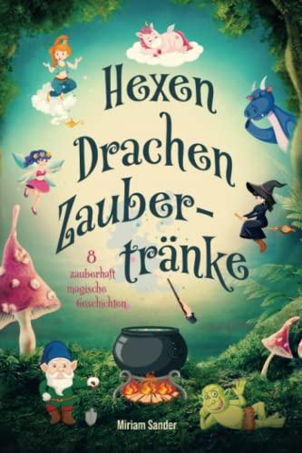 Hexen Drachen Zaubertränke: Das magische Kinderbuch mit zauberhaften Geschichten über geheime Wesen für Mädchen und Jungen ab 6 Jahre.