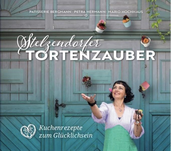 Stelzendorfer Tortenzauber: Kuchenrezepte zum Glücklichsein