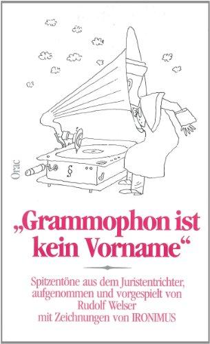 Grammophon ist kein Vorname. Spitzentöne aus dem Juristentrichter