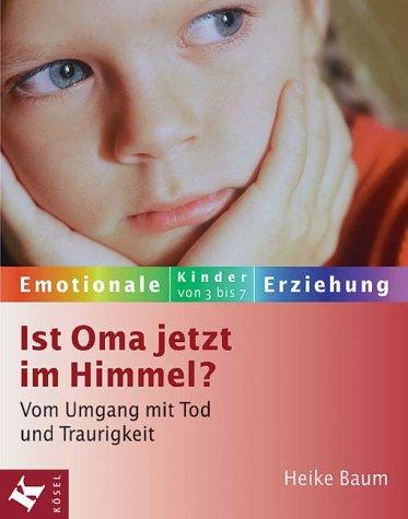 Ist Oma jetzt im Himmel? Vom Umgang mit Tod und Traurigkeit