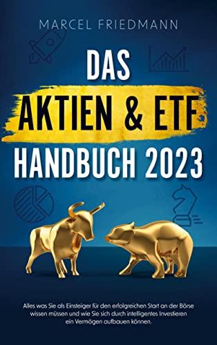 Das Aktien & ETF Handbuch 2023: Alles was Sie als Einsteiger für den erfolgreichen Start an der Börse wissen müssen und wie Sie sich ein krisensicheres Vermögen aufbauen können