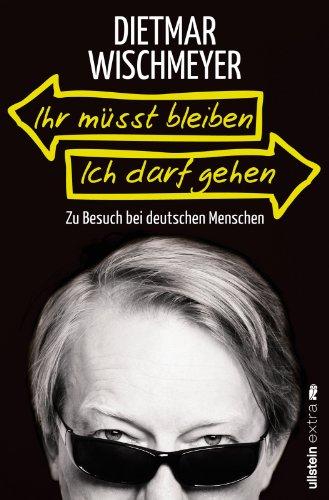 Ihr müsst bleiben, ich darf gehen: Zu Besuch bei deutschen Menschen