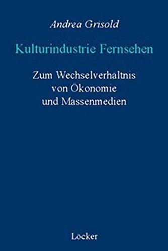 Kulturindustrie Fernsehen: Zum Wechselverhältnis von Ökonomie und Massenmedien