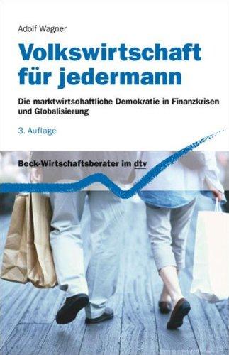 Volkswirtschaft für jedermann: Die marktwirtschaftliche Demokratie in Finanzkrisen und Globalisierung: Die markwirtschaftliche Demokratie