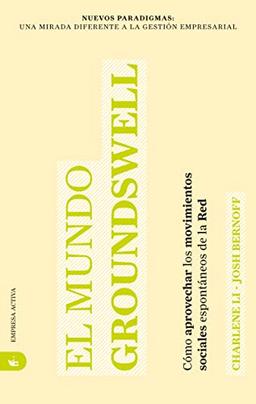 El Mundo Groundswell: Como Aprovechar los Movimientos Sociales Espontaneos de la Red = Groundswell (Nuevos paradigmas)