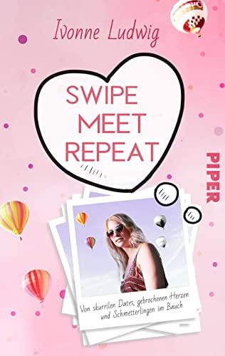 Swipe. Meet. Repeat.: Von skurrilen Dates, gebrochenen Herzen und Schmetterlingen im Bauch | Verrückte, witzige und bewegende Dating-Geschichten auf Tinder und Co.