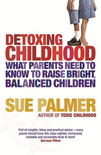 Detoxing Childhood: What Parents Need to Know to Raise Happy, Successful Children: What Parents Need to Know to Raise Bright, Balanced Children