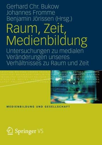 Raum, Zeit, Medienbildung: Untersuchungen zu medialen Veränderungen unseres Verhältnisses zu Raum und Zeit (Medienbildung und Gesellschaft) (German Edition)