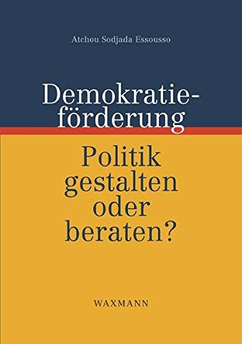 Demokratieförderung: Politik gestalten oder beraten? (Internationale Hochschulschriften)