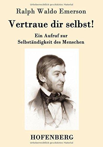 Vertraue dir selbst!: Ein Aufruf zur Selbständigkeit des Menschen