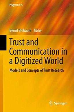 Trust and Communication in a Digitized World: Models and Concepts of Trust Research (Progress in IS)