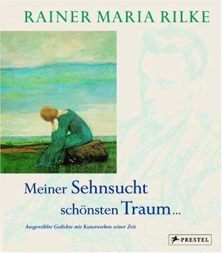 Meiner Sehnsucht schönsten Traum ... Rainer Maria Rilke: Ausgewählte Gedichte mit Kunstwerken seiner Zeit