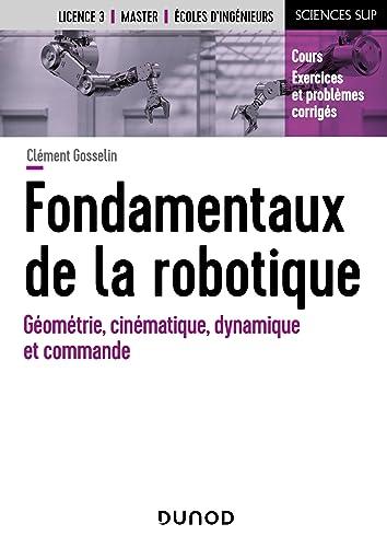 Fondamentaux de la robotique : géométrie, cinématique, dynamique et commande : cours, exercices et problèmes corrigés