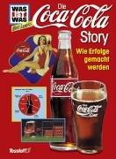 Was ist was Business: Die Coca-Cola-Story. Wie Erfolge gemacht werden