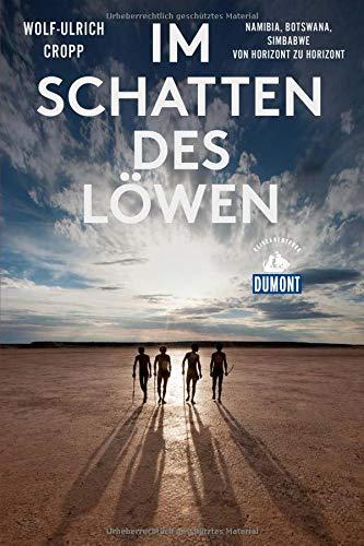 Im Schatten des Löwen (DuMont Reiseabenteuer): Namibia, Botswana, Simbabwe - Von Horizont zu Horizont