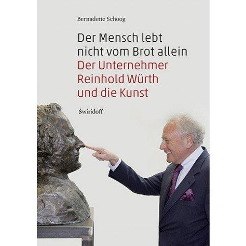 Der Mensch lebt nicht vom Brot allein: Der Unternehmer Reinhold Würth und die Kunst