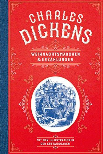 Charles Dickens: Weihnachtsmärchen und Weihnachtserzählungen: mit den Illustrationen der Erstausgaben