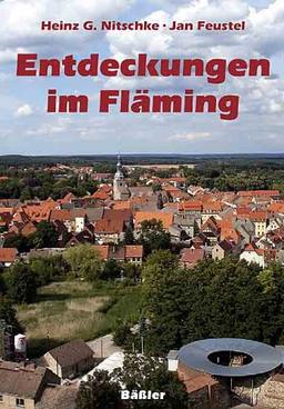 Entdeckungen im Fläming: Reise- und Erlebnisführer durch den Hohen und den Niederen Fläming