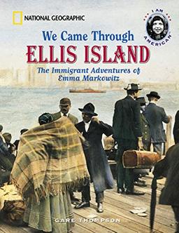 We Came Through Ellis Island: The Immigrant Adventures of Emma Markowitz (I Am American)