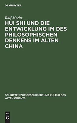 Hui Shi und die Entwicklung im des philosophischen Denkens im Alten China (Schriften zur Geschichte und Kultur des Alten Orients, 12, Band 12)