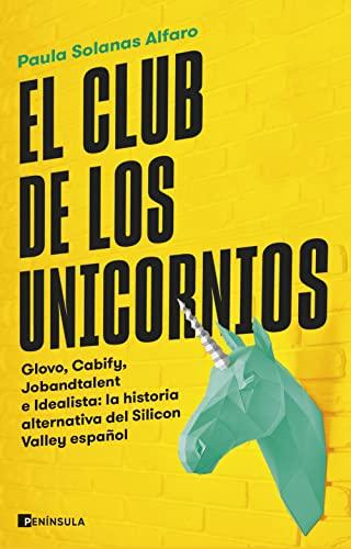 El club de los unicornios: Glovo, Cabify, Jobandtalent e Idealista: la historia alternativa del Silicon Valley español (PENINSULA)