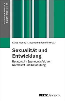 Sexualität und Entwicklung: Beratung im Spannungsfeld von Normalität und Gefährdung (Veröffentlichungen der Bundeskonferenz für Erziehungsberatung)