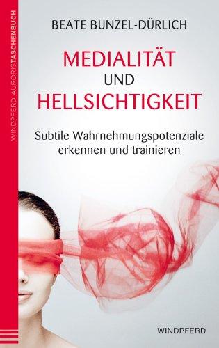 Medialität und Hellsichtigkeit - Subtile Wahrnehmungspotenziale erkennen und trainieren: Subtile Wahrnehmungspotentiale erkennen und trainieren