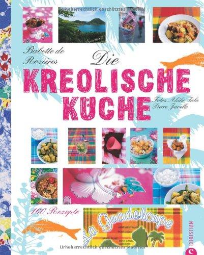 Die kreolische Küche: 160 Rezepte