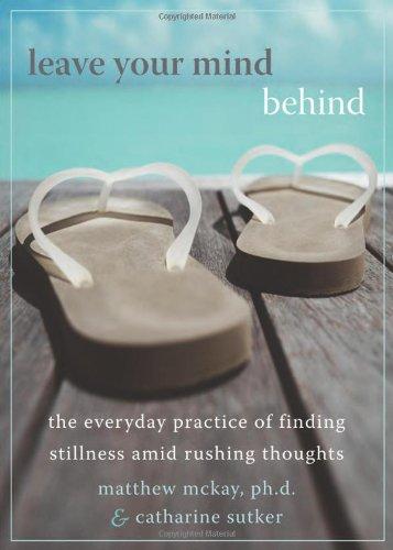 Leave Your Mind Behind: The Everyday Practice of Finding Stillness Amid Rushing Thoughts