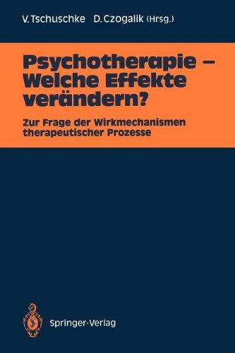 Psychotherapie - Welche Effekte verändern?: Zur Frage der Wirkmechanismen therapeutischer Prozesse