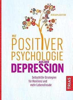 Mit Positiver Psychologie aus der Depression: Selbsthilfe-Strategien für Resilienz und mehr Lebensfreude