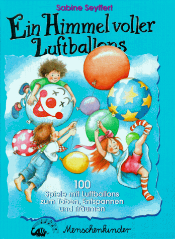 Ein Himmel voller Luftballons. Spiele mit Luftballons zum Toben, Entspannen und Träumen