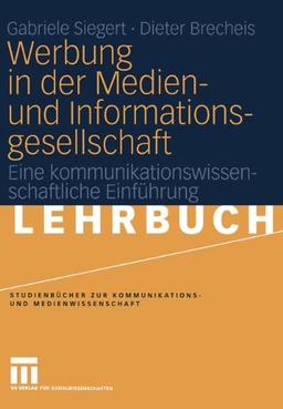 Werbung in der Medien- und Informationsgesellschaft: Eine kommunikationswissenschaftliche Einführung (Studienbücher zur Kommunikations- und Medienwissenschaft)