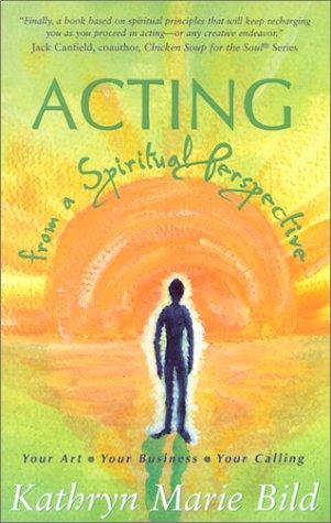 Acting from a Spiritual Perspective: Your Art, Your Business and Your Calling (Career Development Series)