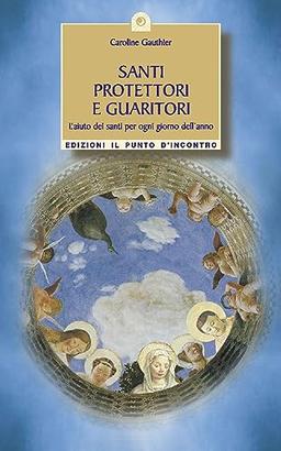 Santi protettori e guaritori. L'aiuto dei santi per ogni giorno dell'anno (Uomini e spiritualità)